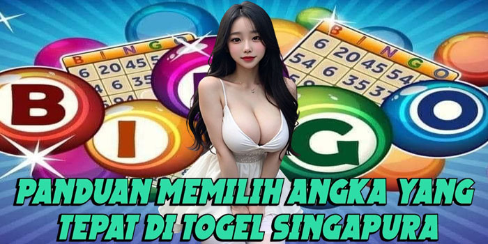 Panduan Memilih Angka Yang Tepat Di Togel Singapura