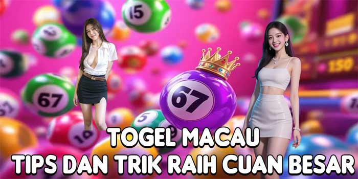 Togel Macau: Tips Dan Trik Raih Cuan Besar
