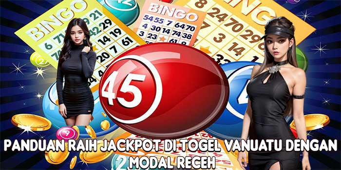Panduan Raih Jackpot Di Togel Vanuatu Dengan Modal Receh