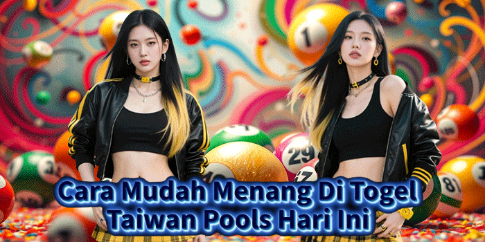  Cara Mudah Menang Di Togel Taiwan Pools Hari Ini
