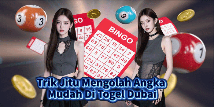 Trik Jitu Mengolah Angka Mudah Di Togel Dubai