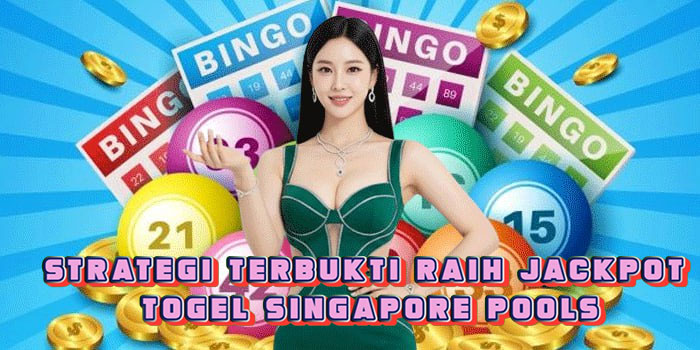 Strategi Terbukti Raih Jackpot Togel Singapore Pools
