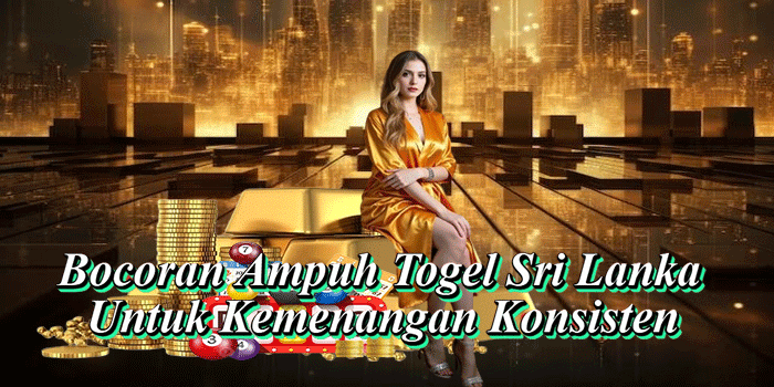 Bocoran Ampuh Togel Sri Lanka Untuk Kemenangan Konsisten