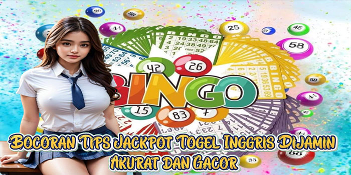 Bocoran Tips Jackpot Togel Inggris Dijamin Akurat dan Gacor