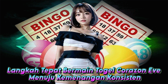Langkah Tepat Bermain Togel Corazon Eve Menuju Kemenangan Konsisten