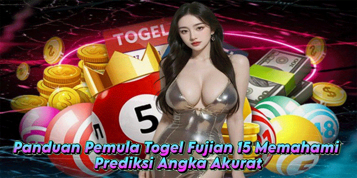 Panduan Pemula Togel Fujian 15 Memahami Prediksi Angka Akurat