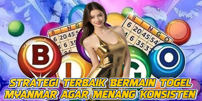 Strategi Terbaik Bermain Togel Myanmar Agar Menang Konsisten