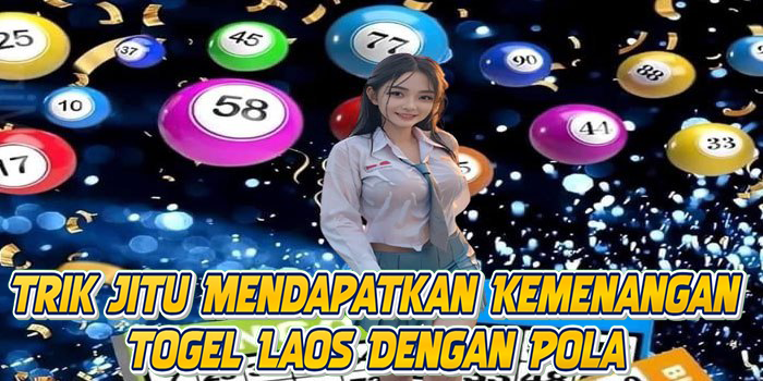Trik Jitu Mendapatkan Kemenangan Togel Laos Dengan Pola
